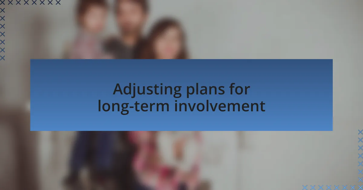 Adjusting plans for long-term involvement