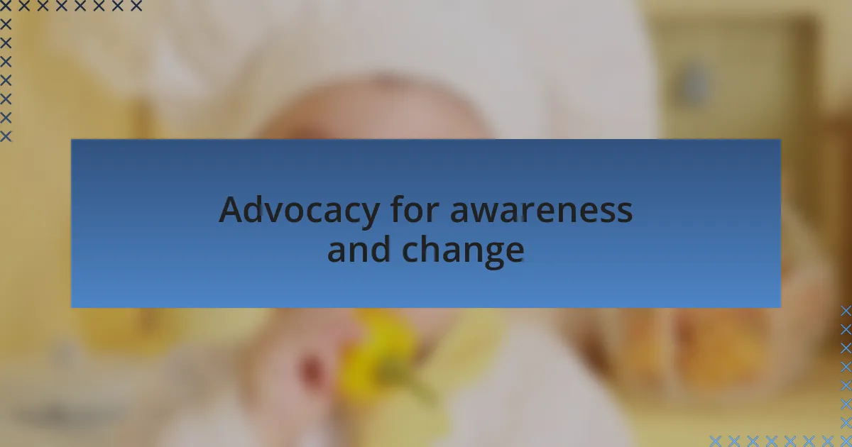 Advocacy for awareness and change