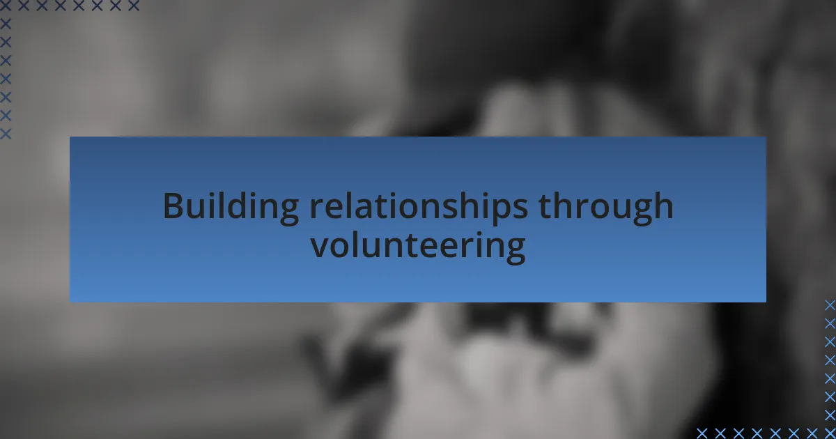 Building relationships through volunteering