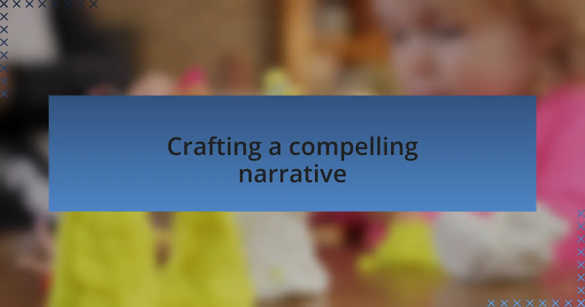 Crafting a compelling narrative