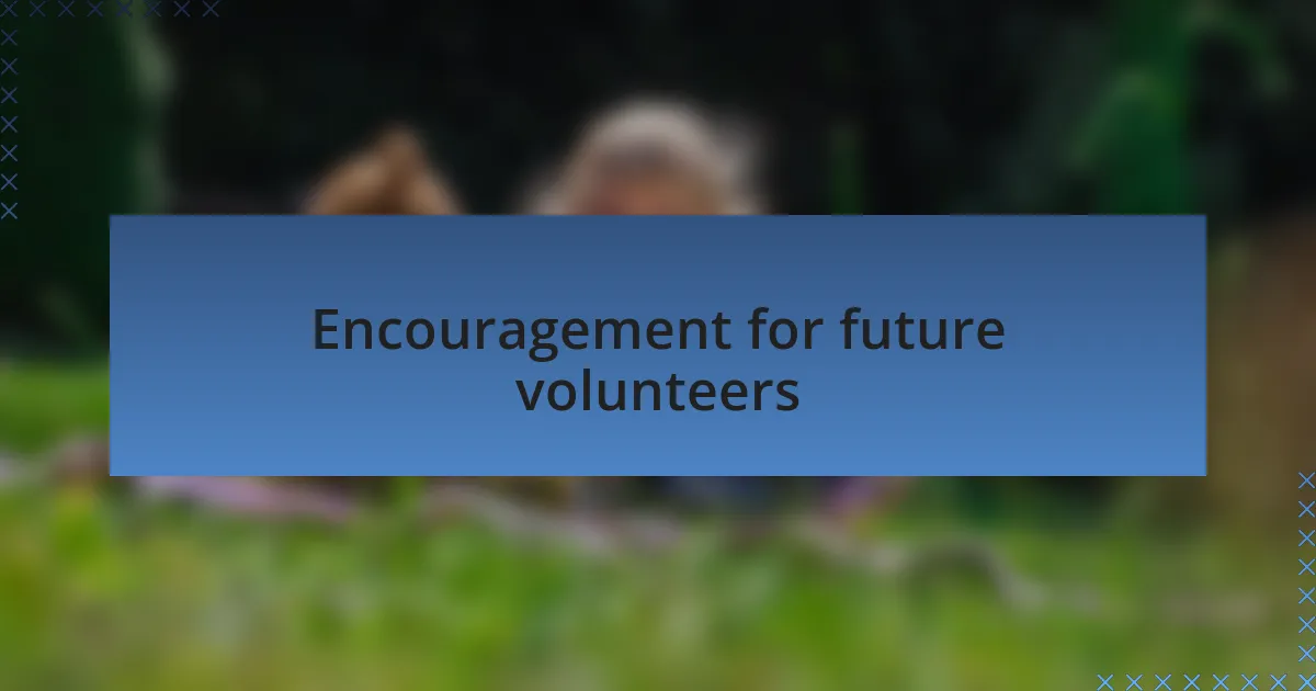 Encouragement for future volunteers