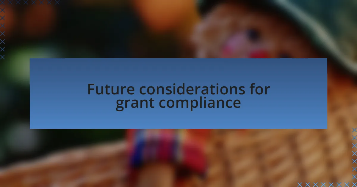 Future considerations for grant compliance