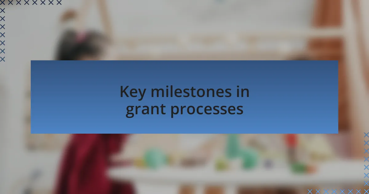 Key milestones in grant processes
