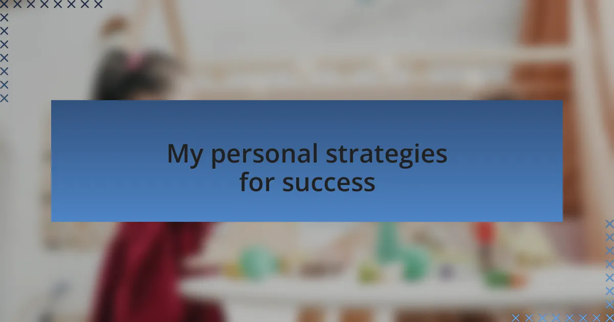 My personal strategies for success
