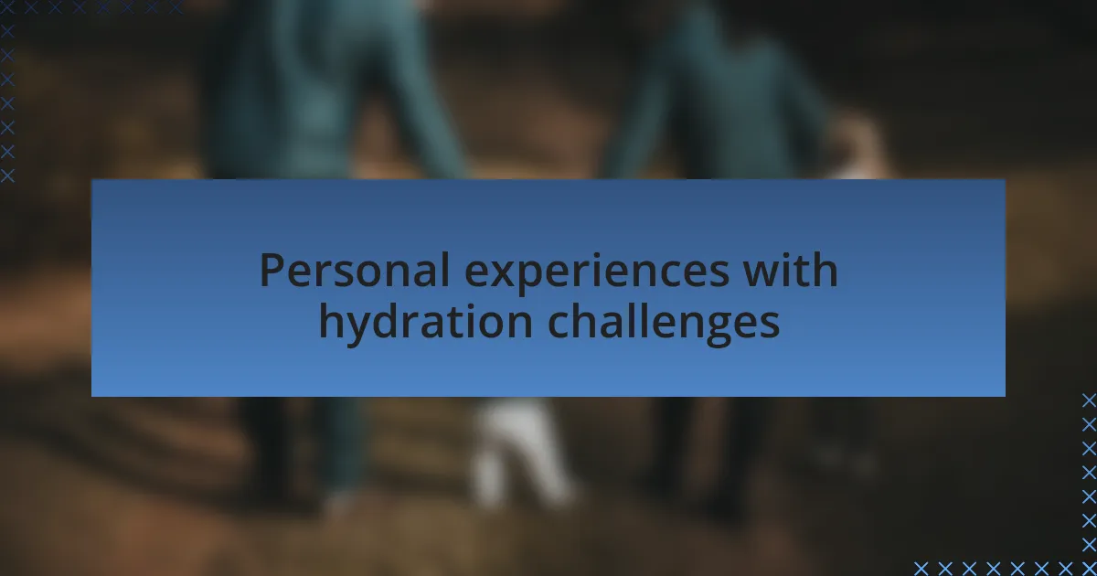 Personal experiences with hydration challenges