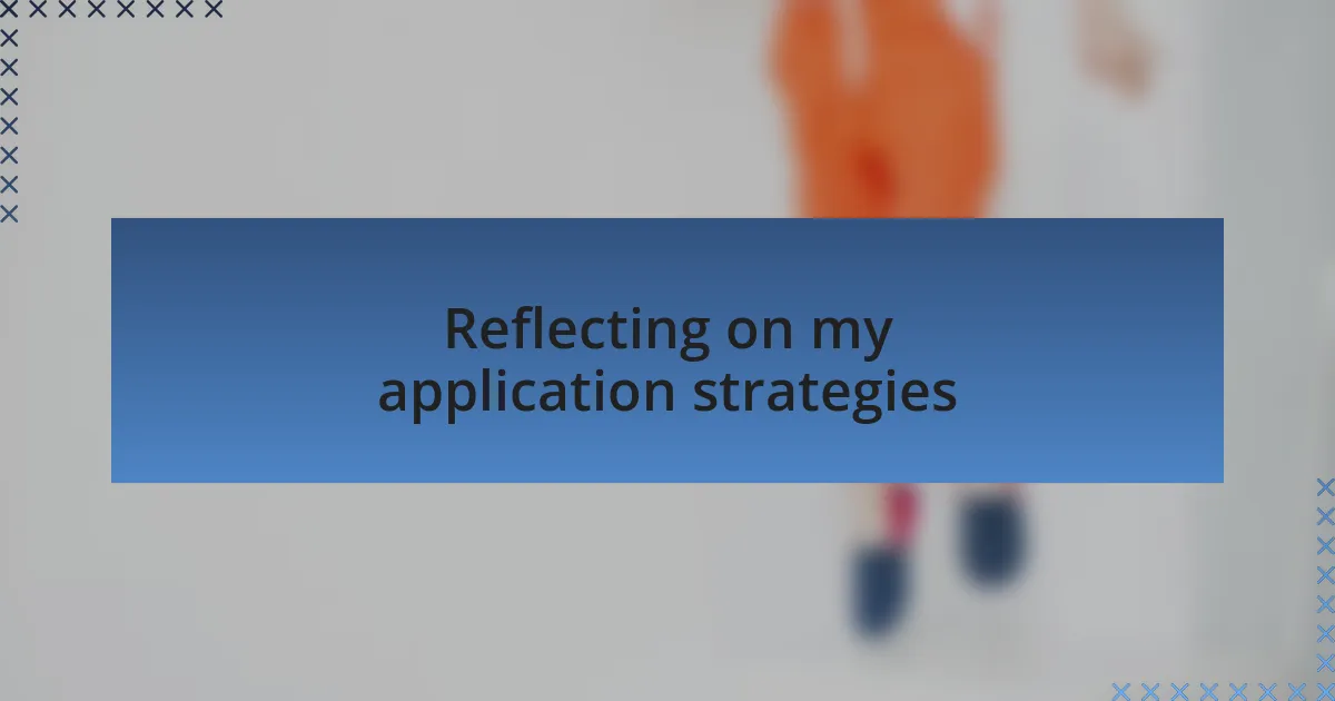Reflecting on my application strategies