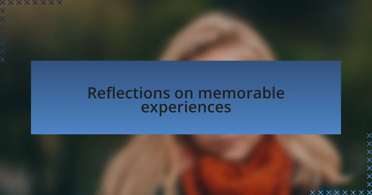 Reflections on memorable experiences