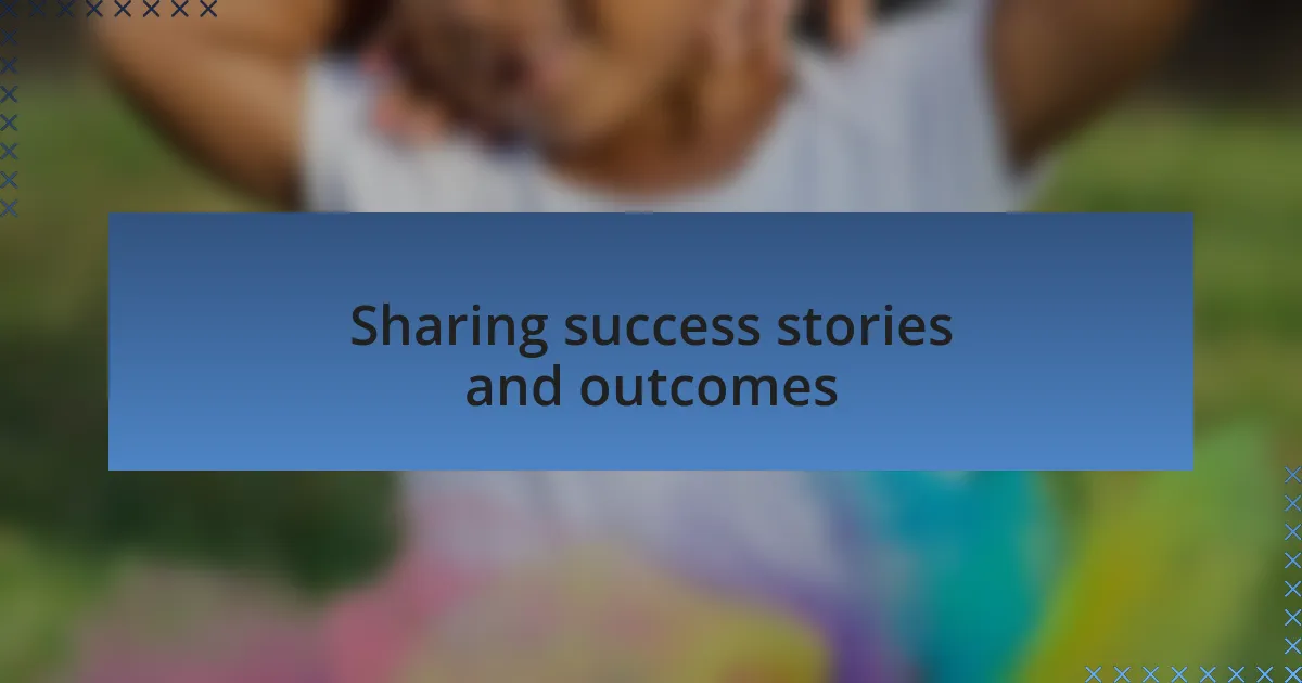Sharing success stories and outcomes