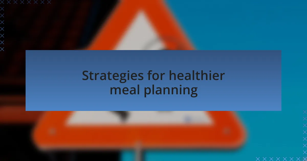 Strategies for healthier meal planning