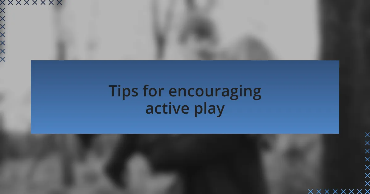 Tips for encouraging active play