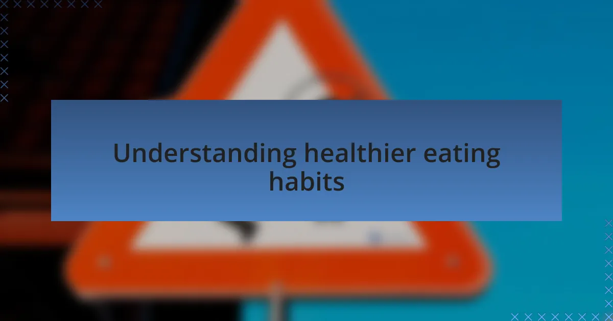 Understanding healthier eating habits